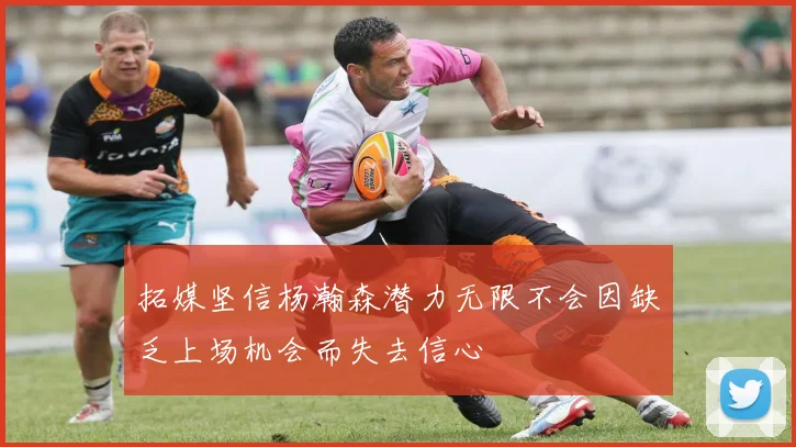 拓媒坚信杨瀚森潜力无限不会因缺乏上场机会而失去信心